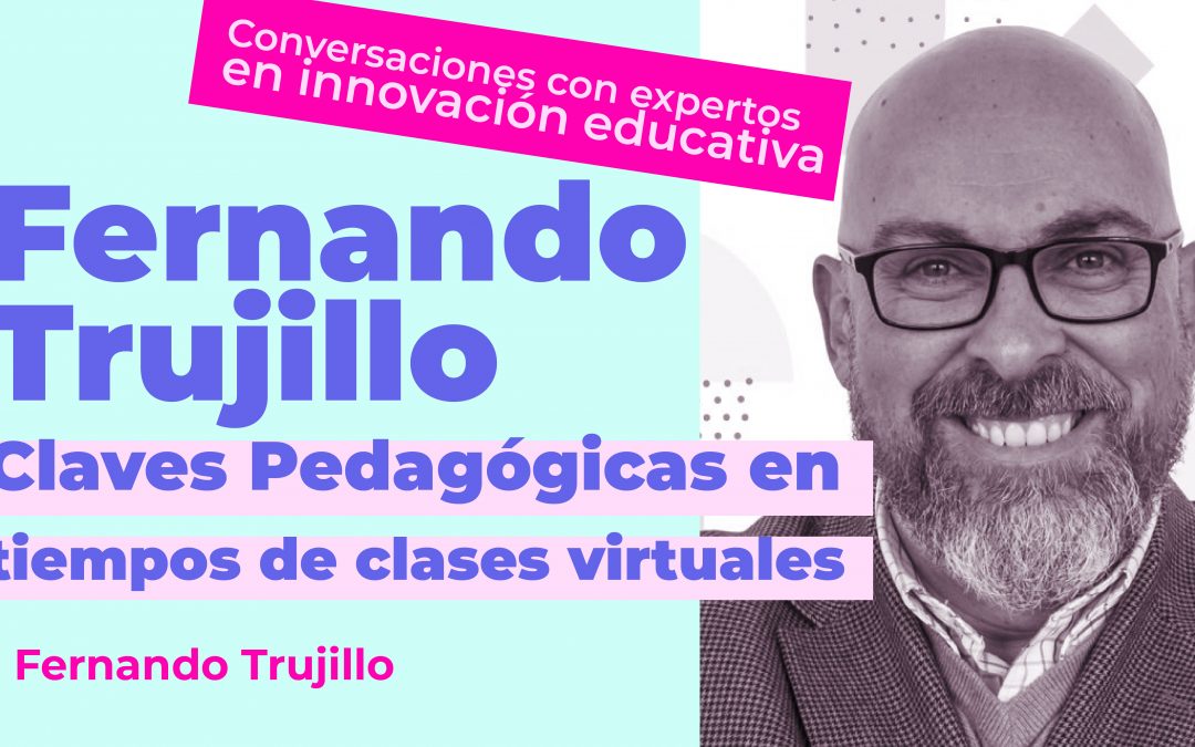 Claves Pedagógicas en tiempos de clases virtuales – Fernando Trujillo